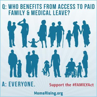 Q: Who Benefits from Paid Family and Medical Leave? A: Everyone. Support the #TheFamilyAct