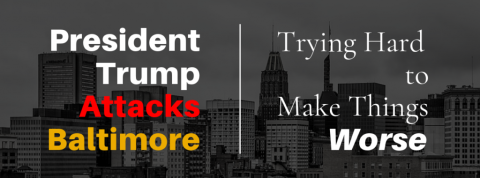 [IMAGE DESCRIPTION: A graphic that reads: "President Trump Attacks Baltimore: Trying to Make Things Worse"]
