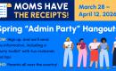 Graphic for Moms Have the Receipts! Spring Admin Party Hangouts occurring March 28 to April 12, 2026
