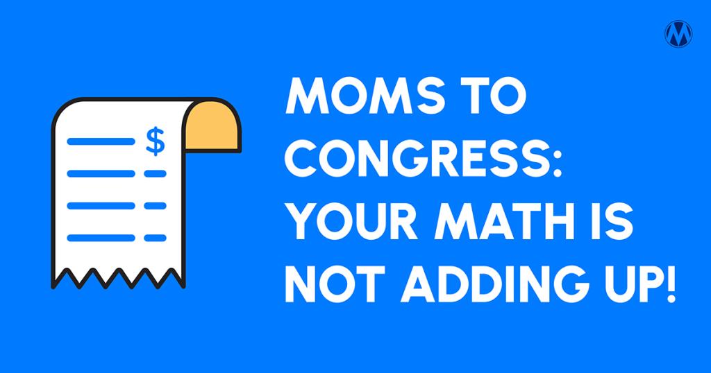 Advocacy graphic with household icons and text: Moms to Congress Your Math is Not Adding Up