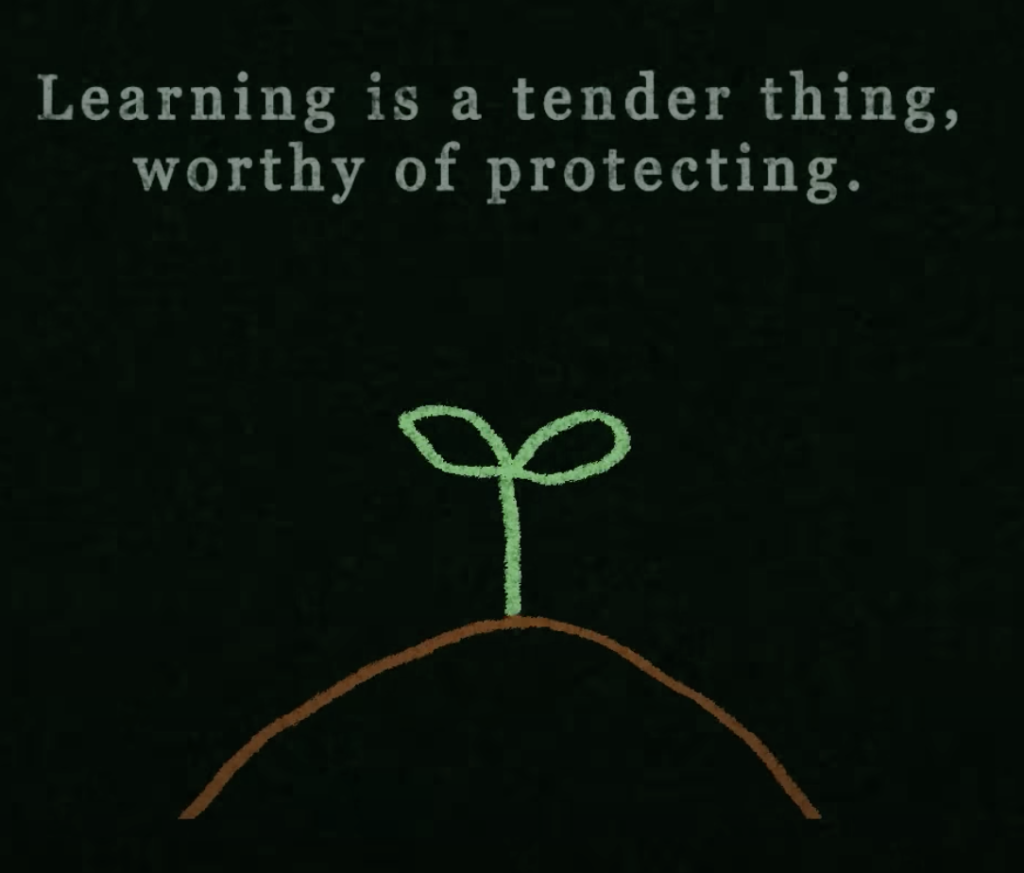 Learning is a tender thing, worthy of protecting. [illustration of a plant sprouting from a mound]