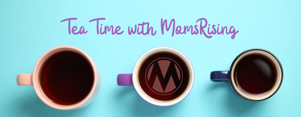 "Tea time with MomsRising" in text above three full coffee mugs, in the middle mug is the momsrising logo.